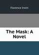 The Mask: A Novel, Florence Irwin 