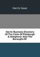 Harris' Business Directory Of The Cities Of Pittsburgh & Allegheny: Also The Boroughs Of ., Harris Isaac 