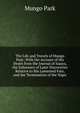 The Life and Travels of Mungo Park: With the Account of His Death from the Journal of Isaaco, the Substance of Later Discoveries Relative to His Lamented Fate, and the Termination of the Niger, Mungo Park 