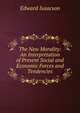 The New Morality: An Interpretation of Present Social and Economic Forces and Tendencies, Edward Isaacson 