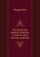 Travels in the Interior Districts of Africa: Last Journey, and Life, Mungo Park 