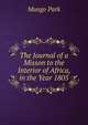 The Journal of a Misson to the Interior of Africa, in the Year 1805, Mungo Park 