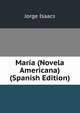 Maria (Novela Americana) (Spanish Edition), Jorge Isaacs 