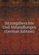 Sitzungsberichte Und Abhandlungen (German Edition), 