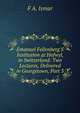 Emanuel Fellenberg'S Institution at Hofwyl, in Switzerland: Two Lectures, Delivered in Georgetown, Part 3, F A. Ismar 