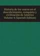 Historia de los vascos en el descubrimiento, conquista y civilizacion de America Volume 4 (Spanish Edition), 