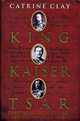 King, Kaiser, Tsar: Three Royal Cousins Who Led the World to War, Catrine Clay 