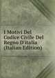 I Motivi Del Codice Civile Del Regno D'italia (Italian Edition), 
