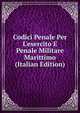 Codici Penale Per L'esercito E Penale Militare Marittimo (Italian Edition), 