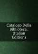 Catalogo Della Biblioteca . (Italian Edition), 