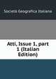 Atti, Issue 1, part 1 (Italian Edition), Societa geografica italiana 