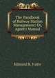 The Handbook of Railway Station Management; Or, Agent's Manual, Edmund B. Ivatts 