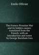 The Franco-Prussian War and its hidden causes: translated from the French; with an introduction and notes by George Burnham Ives, Emile Ollivier 