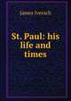 St. Paul: his life and times, James Iverach 
