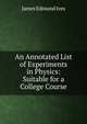 An Annotated List of Experiments in Physics: Suitable for a College Course, James Edmund Ives 