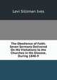 The Obedience of Faith: Seven Sermons Delivered On His Visitations to the Churches in His Diocese, During 1848-9, Levi Silliman Ives 