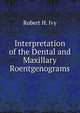 Interpretation of the Dental and Maxillary Roentgenograms, Robert H. Ivy 