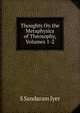 Thoughts On the Metaphysics of Theosophy, Volumes 1-2, S Sandaram Iyer 