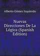 Nuevas Direcciones De La Logica (Spanish Edition), Alberto Gomez Izquierdo 
