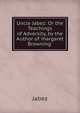 Uncle Jabez: Or the Teachings of Adversity, by the Author of 'margaret Browning'., Jabez 