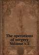 The operations of surgery Volume v.1, 