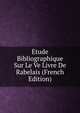 Etude Bibliographique Sur Le Ve Livre De Rabelais (French Edition), 
