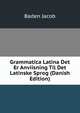 Grammatica Latina Det Er Anviisning Til Det Latinske Sprog (Danish Edition), Baden Jacob 