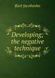 Developing; the negative technique, Kurt Jacobsohn 