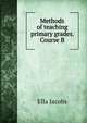 Methods of teaching primary grades. Course B, Ella Jacobs 