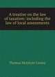 A treatise on the law of taxation: including the law of local assessments, Cooley, Thomas McIntyre, 1824-1898 