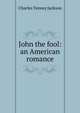 John the fool: an American romance, Charles Tenney Jackson 