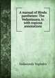 A manual of Hindu pantheism: The Vedantasara, tr. with copious annotations, Sada?nanda Yogi?ndra 
