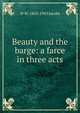 Beauty and the barge: a farce in three acts, W W. 1863-1943 Jacobs 