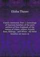 Family memorial. Part 1. Genealogy of fourteen families of the early settlers of New-England, of the names of Alden, Adams, Arnold, Bass, Billings, . and White . All these families are more or, Elisha Thayer 