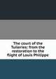 The court of the Tuileries: from the restoration to the flight of Louis Philippe, 