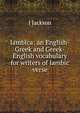 Iambica: an English-Greek and Greek-English vocabulary for writers of Iambic verse, J Jackson 