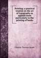 Printing: a practical treatise on the art of typography as applied more particularly to the printing of books, Charles Thomas Jacobi 