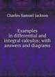 Examples in differential and integral calculus; with answers and diagrams, Charles Samuel Jackson 