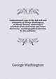 Authenticated copy of the last will and testament of George Washington, of Mount Vernon, embracing a schedule of his real estate and notes thereto by . and biographical sketches by the publisher, George Washington 