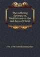The suffering Saviour; or, Meditations on the last days of Christ, F W. 1796-1868 Krummacher 