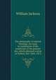 The philosophy of natural theology. An essay in confutation of the scepticism of the present day, which obtained a prize at Oxford, Nov. 26th, 1872, William Jackson 