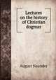 Lectures on the history of Christian dogmas, August Neander 