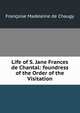 Life of S. Jane Frances de Chantal: foundress of the Order of the Visitation, Francoise Madeleine de Chaugy 
