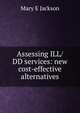 Assessing ILL/DD services: new cost-effective alternatives, Mary E Jackson 