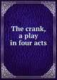 The crank, a play in four acts, 
