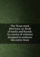 The Texas stock directory; or, Book of marks and brands. In a series of volumes designed to embrace the entire State, 