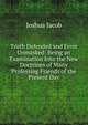 Truth Defended and Error Unmasked: Being an Examination Into the New Doctrines of Many Professing Friends of the Present Day, Joshua Jacob 