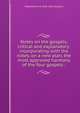 Notes on the gospels, critical and explanatory: incorporating with the notes, on a new plan, the most approved harmony of the four gospels :, Melancthon W. 1816-1876 Jacobus 