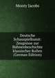 Deutsche Schauspielkunst: Zeugnisse zur Buhnenbeschichte klassischer Rollen (German Edition), Monty Jacobs 