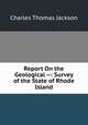 Report On the Geological --: Survey of the State of Rhode Island, Charles Thomas Jackson 
